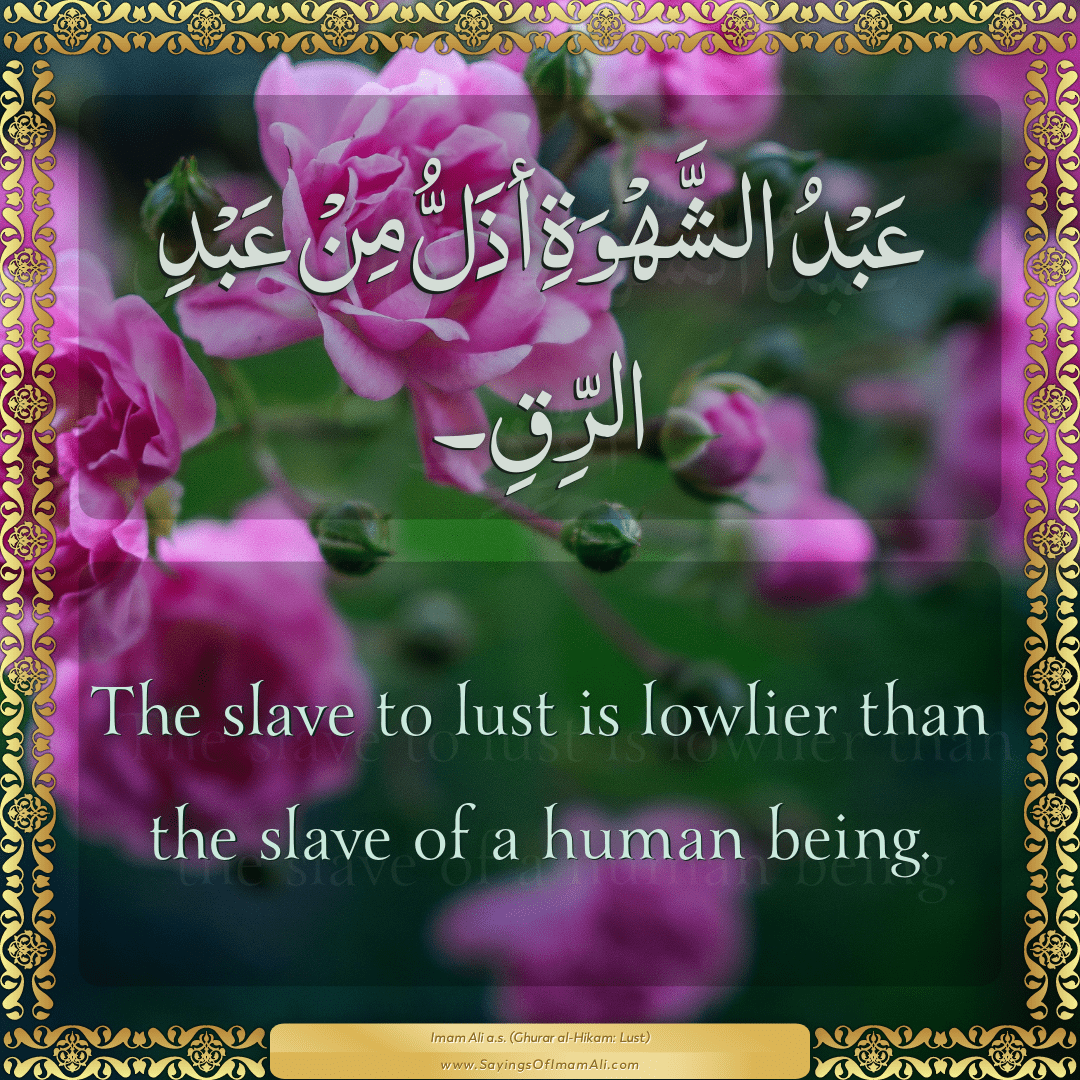 The slave to lust is lowlier than the slave of a human being.
